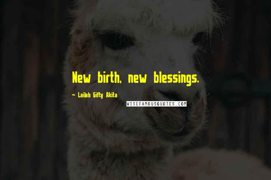 Lailah Gifty Akita Quotes: New birth, new blessings.