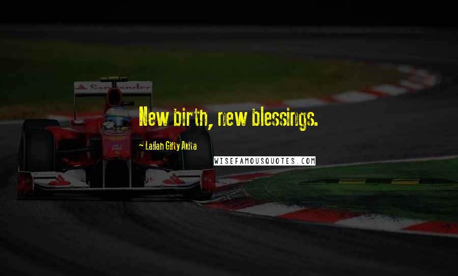 Lailah Gifty Akita Quotes: New birth, new blessings.