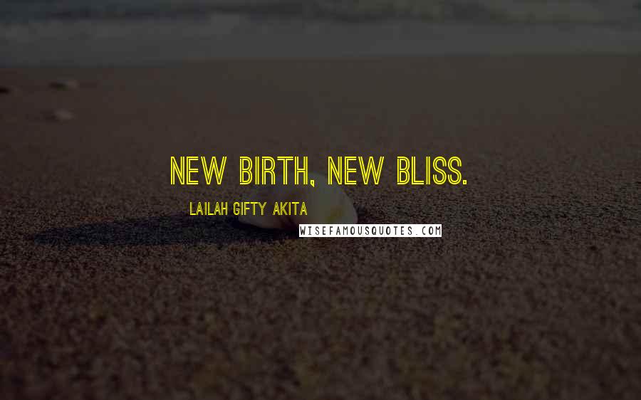 Lailah Gifty Akita Quotes: New birth, new bliss.