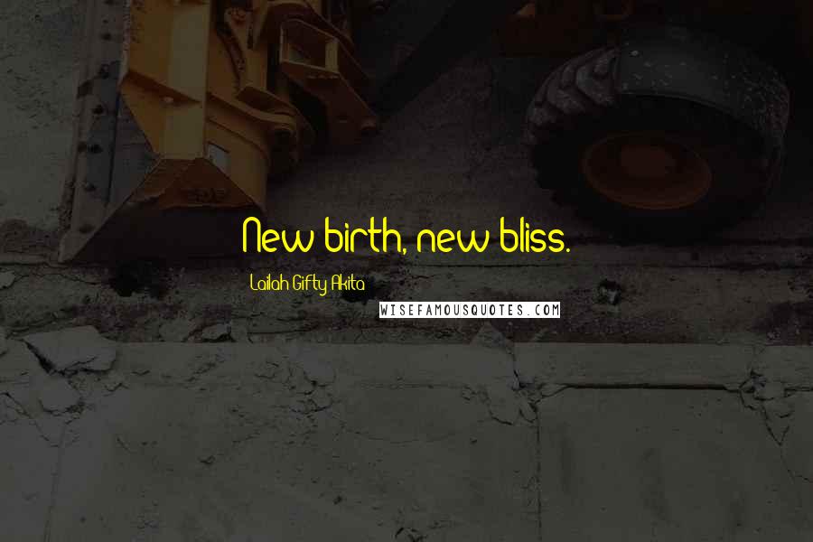 Lailah Gifty Akita Quotes: New birth, new bliss.