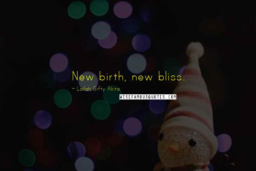 Lailah Gifty Akita Quotes: New birth, new bliss.