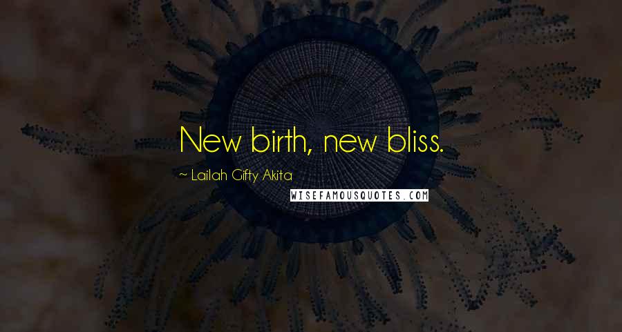 Lailah Gifty Akita Quotes: New birth, new bliss.