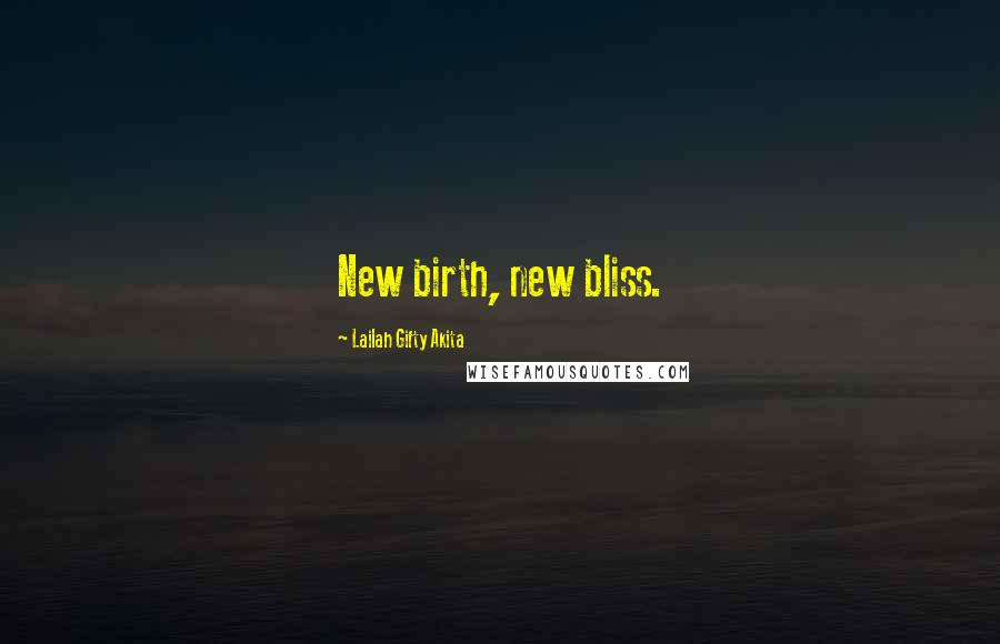 Lailah Gifty Akita Quotes: New birth, new bliss.