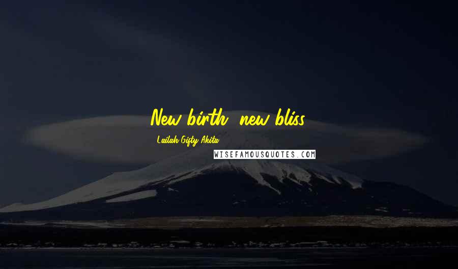 Lailah Gifty Akita Quotes: New birth, new bliss.