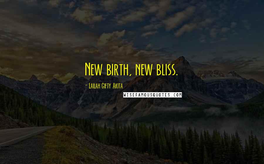 Lailah Gifty Akita Quotes: New birth, new bliss.