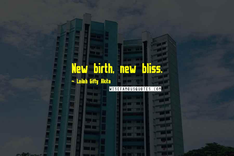 Lailah Gifty Akita Quotes: New birth, new bliss.