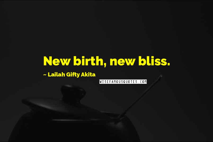 Lailah Gifty Akita Quotes: New birth, new bliss.