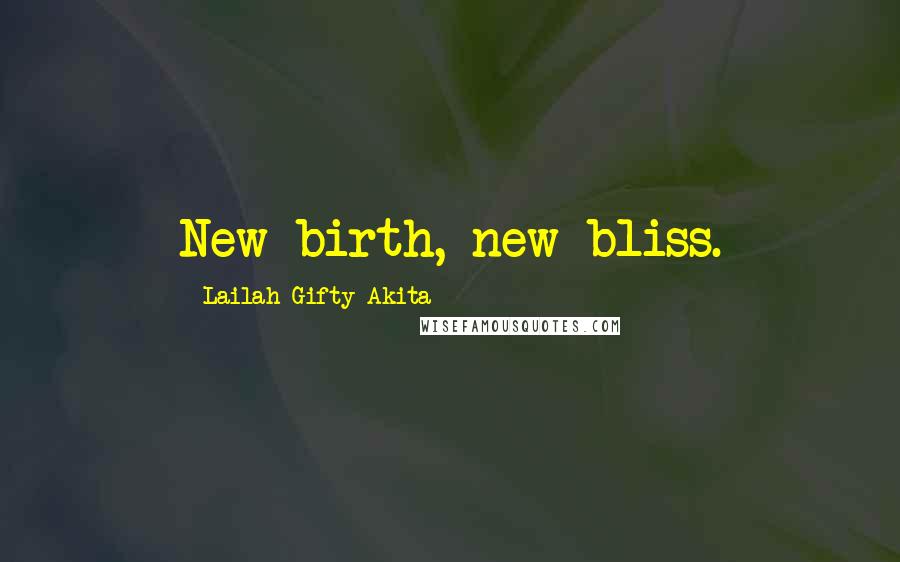 Lailah Gifty Akita Quotes: New birth, new bliss.