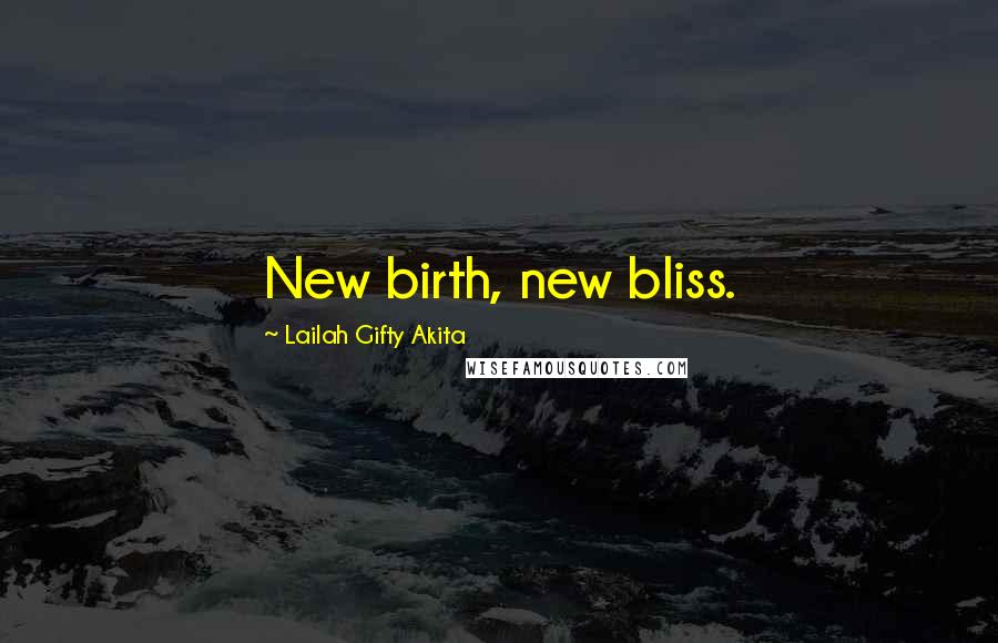 Lailah Gifty Akita Quotes: New birth, new bliss.