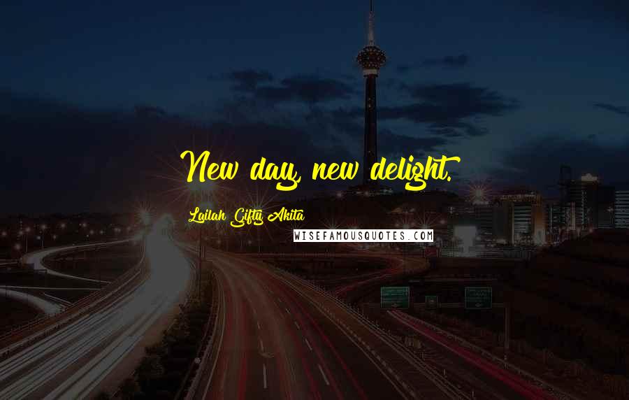 Lailah Gifty Akita Quotes: New day, new delight.