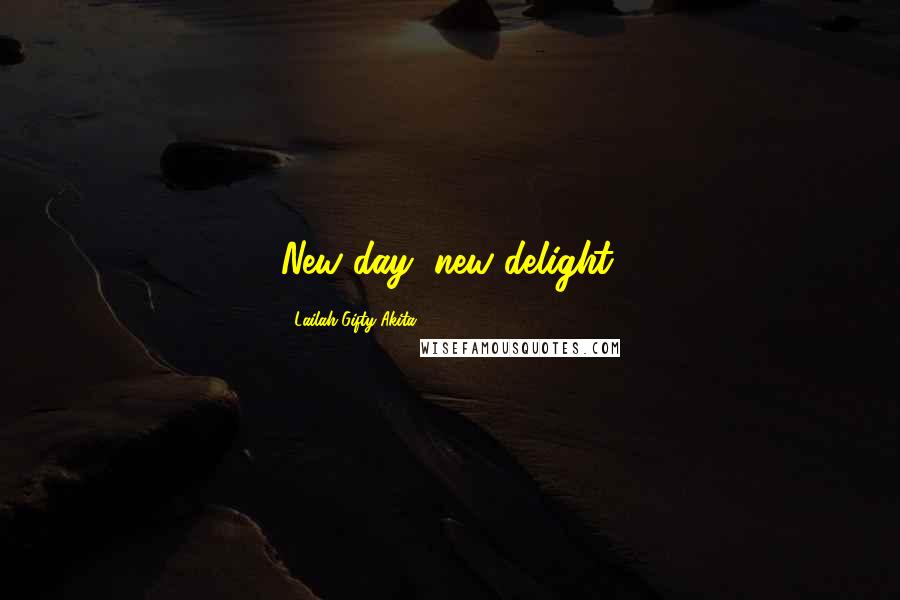 Lailah Gifty Akita Quotes: New day, new delight.