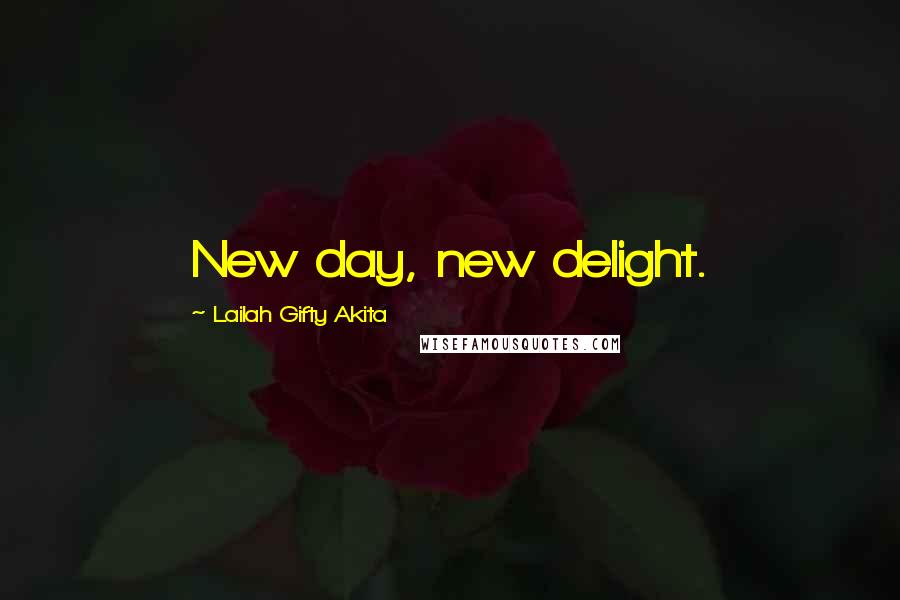Lailah Gifty Akita Quotes: New day, new delight.