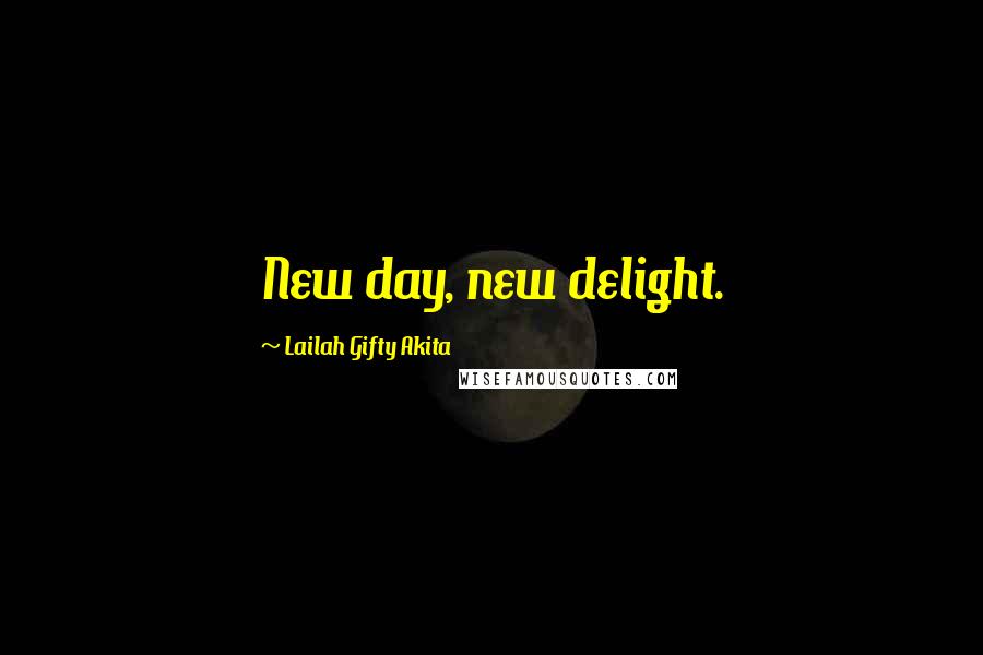 Lailah Gifty Akita Quotes: New day, new delight.