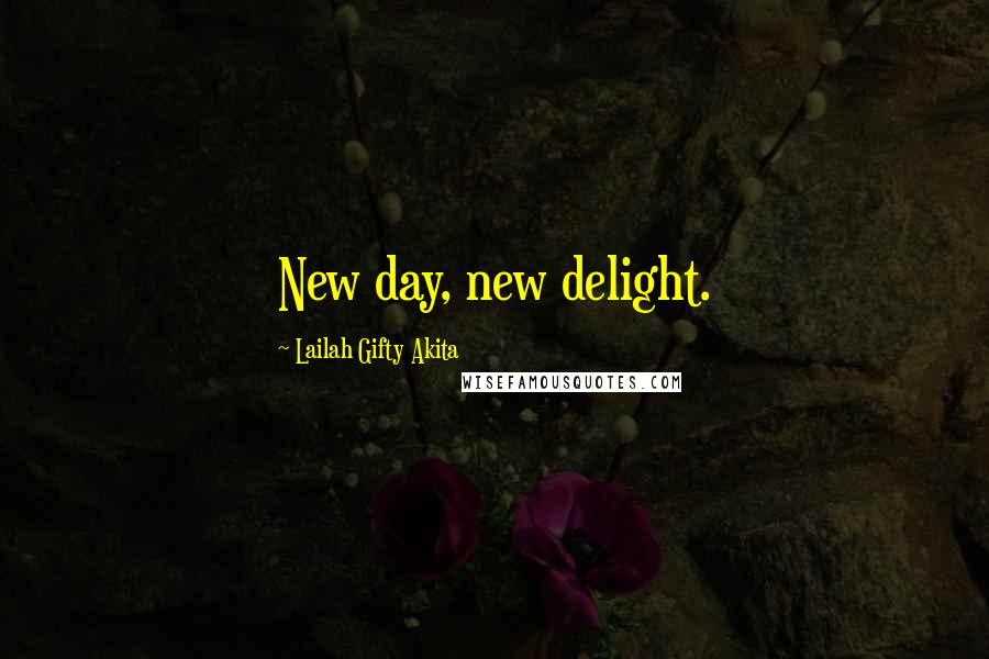 Lailah Gifty Akita Quotes: New day, new delight.