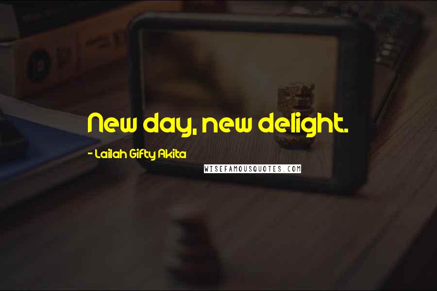 Lailah Gifty Akita Quotes: New day, new delight.