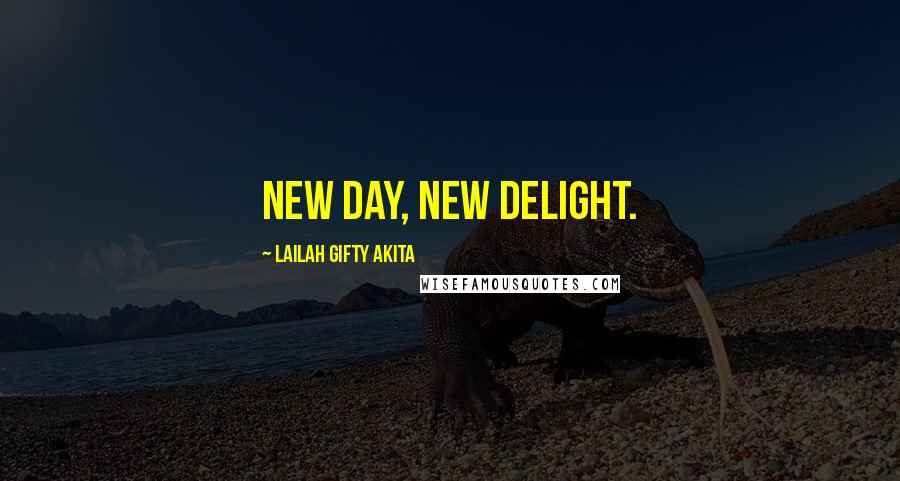 Lailah Gifty Akita Quotes: New day, new delight.