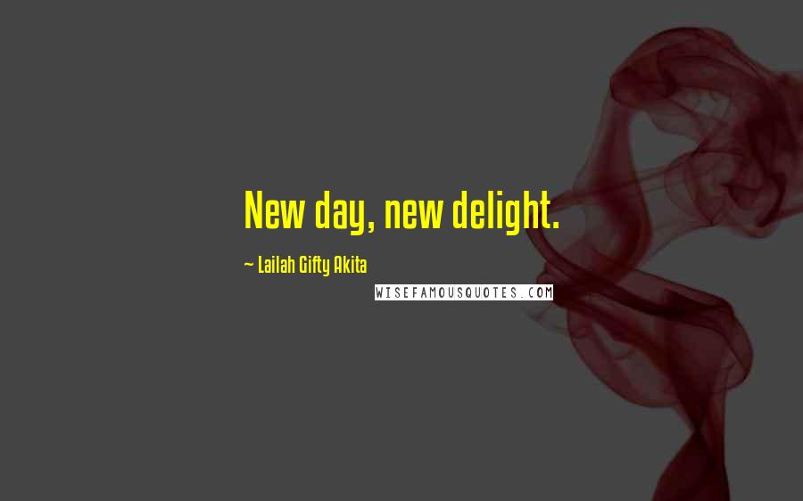 Lailah Gifty Akita Quotes: New day, new delight.
