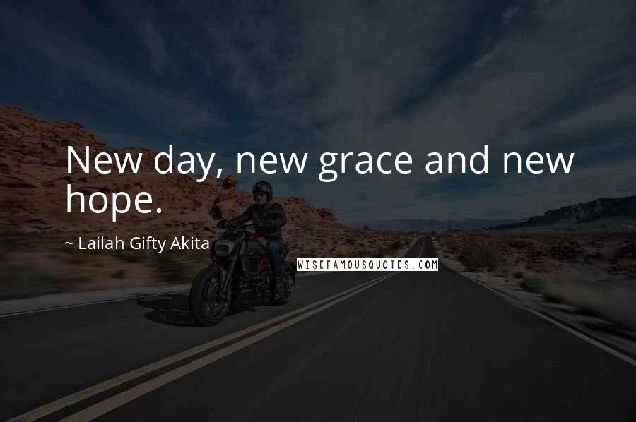 Lailah Gifty Akita Quotes: New day, new grace and new hope.