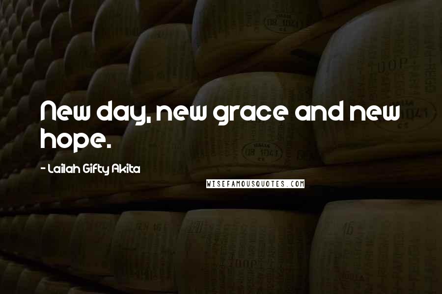 Lailah Gifty Akita Quotes: New day, new grace and new hope.