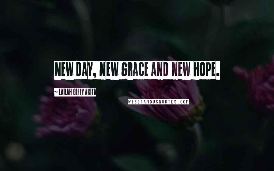 Lailah Gifty Akita Quotes: New day, new grace and new hope.