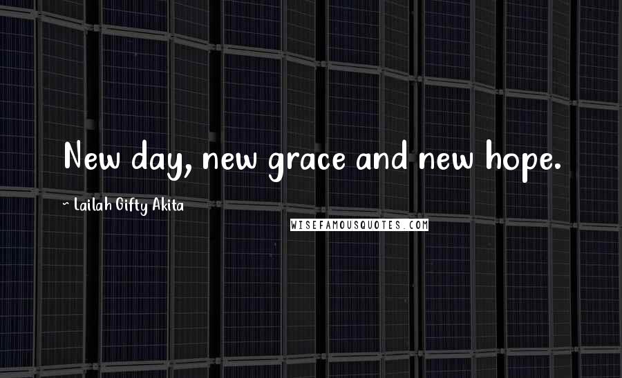 Lailah Gifty Akita Quotes: New day, new grace and new hope.