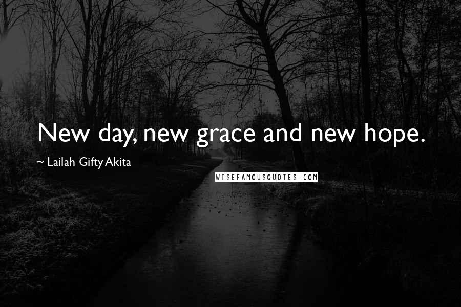 Lailah Gifty Akita Quotes: New day, new grace and new hope.