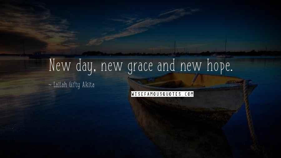 Lailah Gifty Akita Quotes: New day, new grace and new hope.