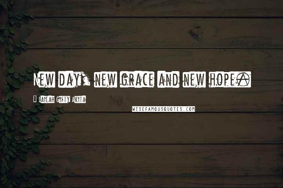 Lailah Gifty Akita Quotes: New day, new grace and new hope.