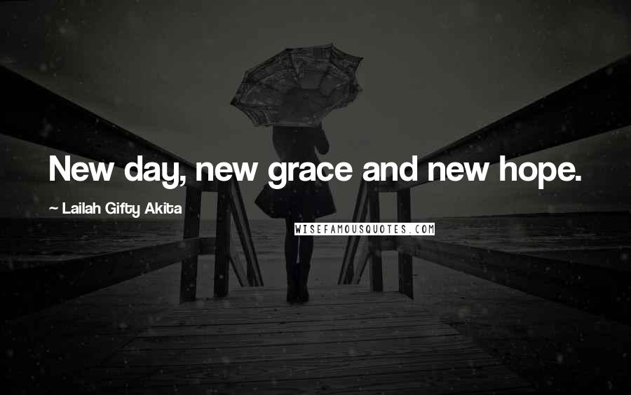 Lailah Gifty Akita Quotes: New day, new grace and new hope.