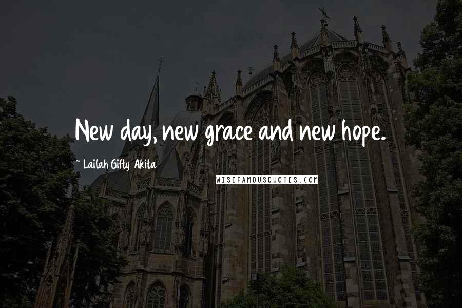 Lailah Gifty Akita Quotes: New day, new grace and new hope.