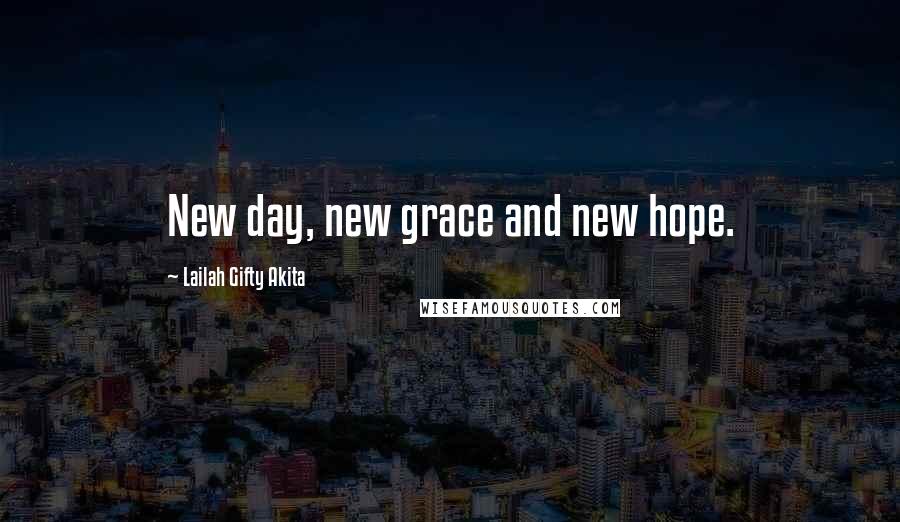 Lailah Gifty Akita Quotes: New day, new grace and new hope.