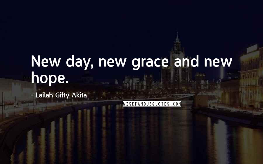 Lailah Gifty Akita Quotes: New day, new grace and new hope.