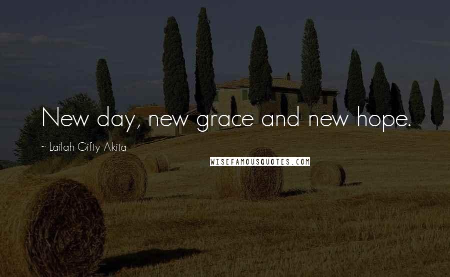 Lailah Gifty Akita Quotes: New day, new grace and new hope.