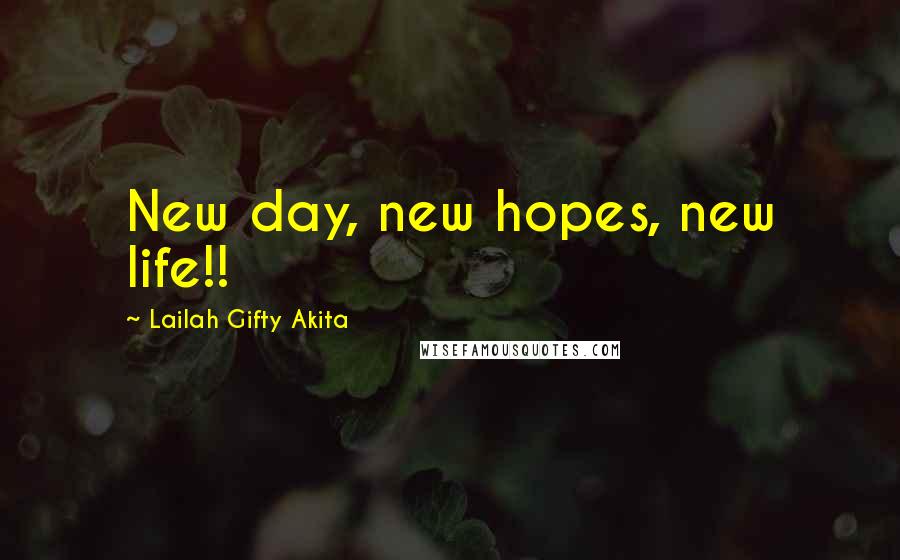 Lailah Gifty Akita Quotes: New day, new hopes, new life!!