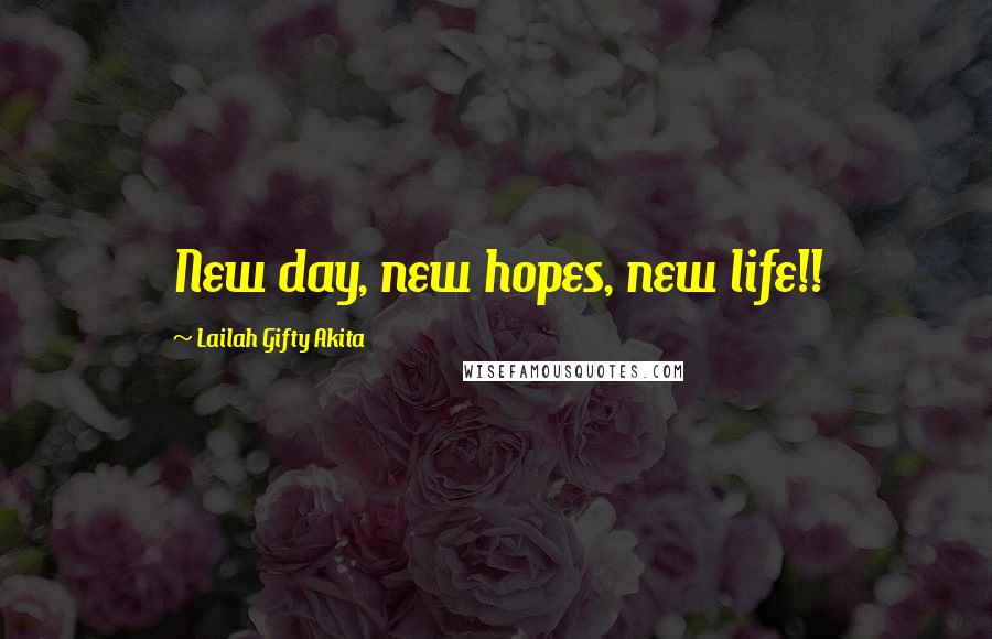 Lailah Gifty Akita Quotes: New day, new hopes, new life!!