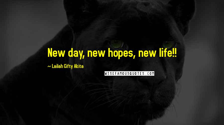 Lailah Gifty Akita Quotes: New day, new hopes, new life!!