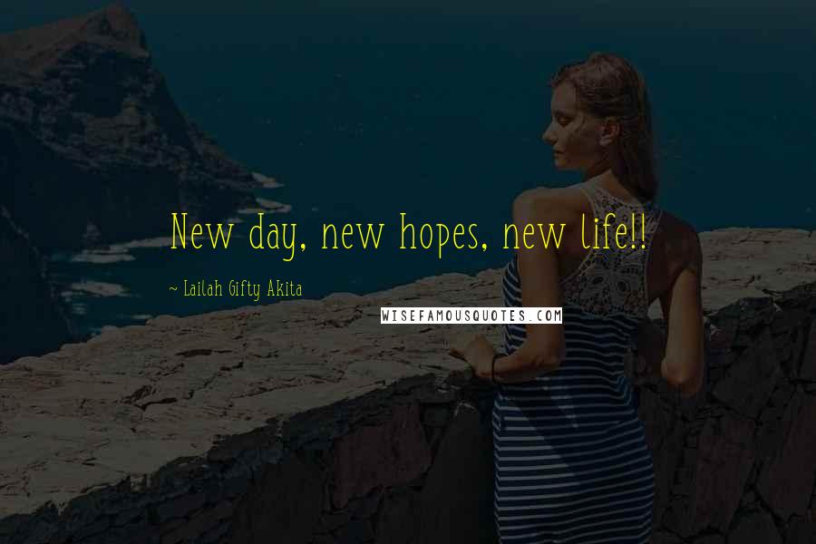 Lailah Gifty Akita Quotes: New day, new hopes, new life!!