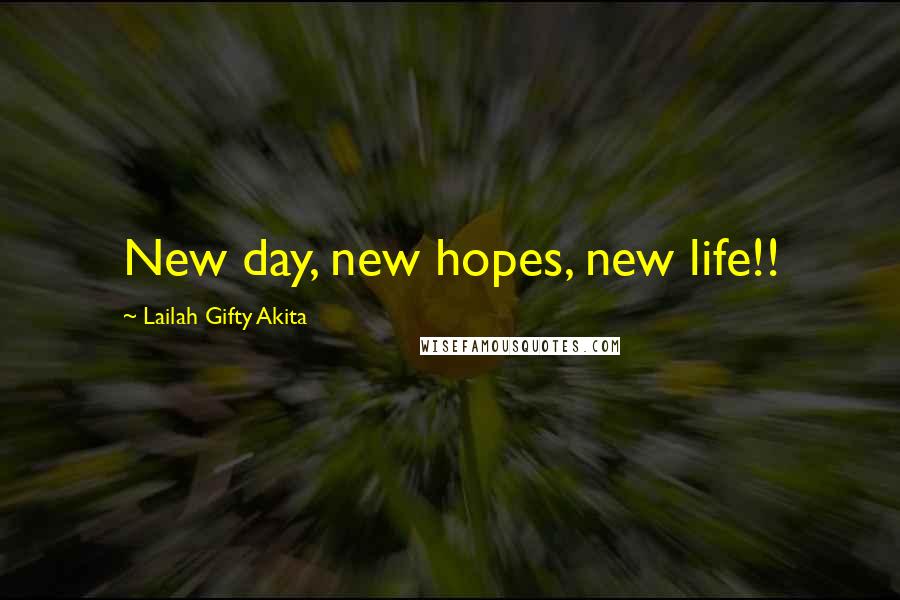 Lailah Gifty Akita Quotes: New day, new hopes, new life!!