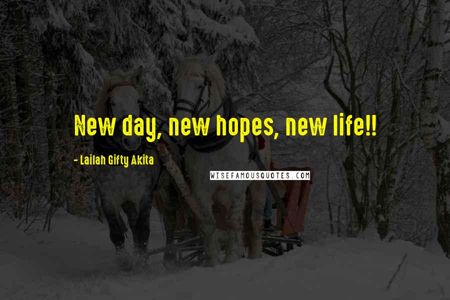 Lailah Gifty Akita Quotes: New day, new hopes, new life!!