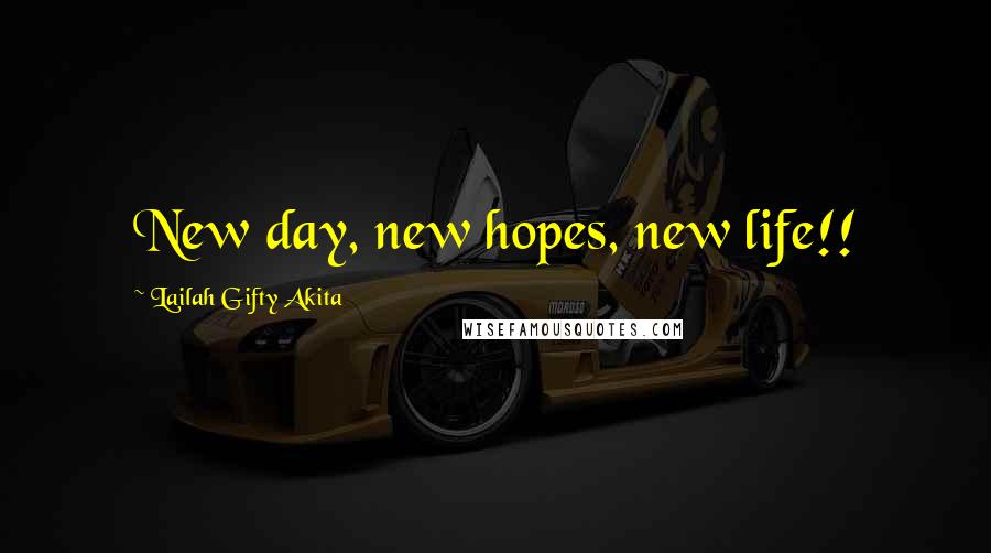 Lailah Gifty Akita Quotes: New day, new hopes, new life!!