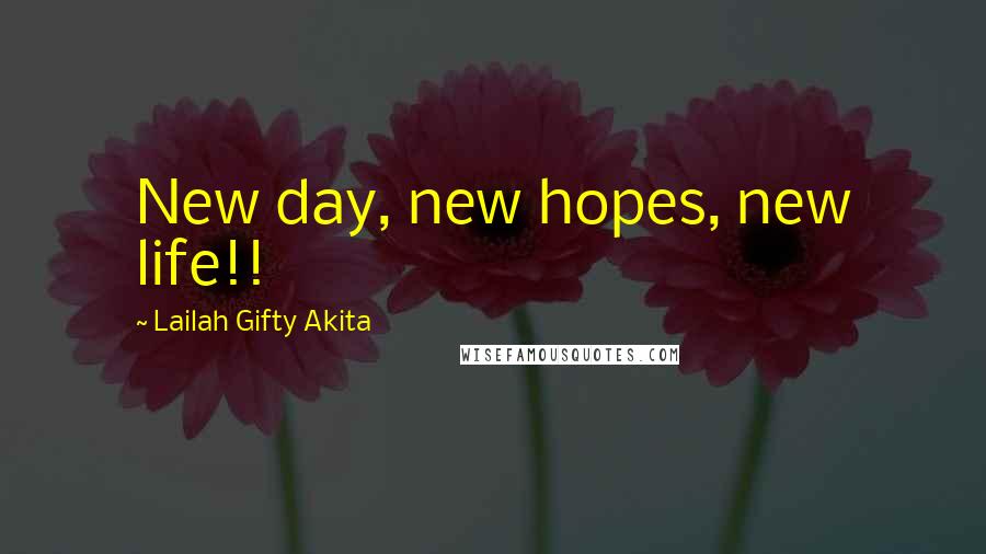 Lailah Gifty Akita Quotes: New day, new hopes, new life!!