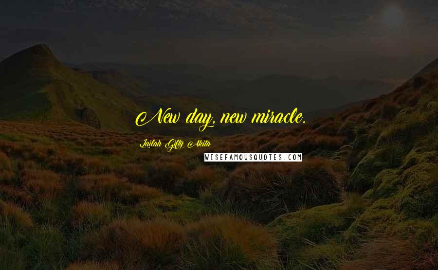 Lailah Gifty Akita Quotes: New day, new miracle.