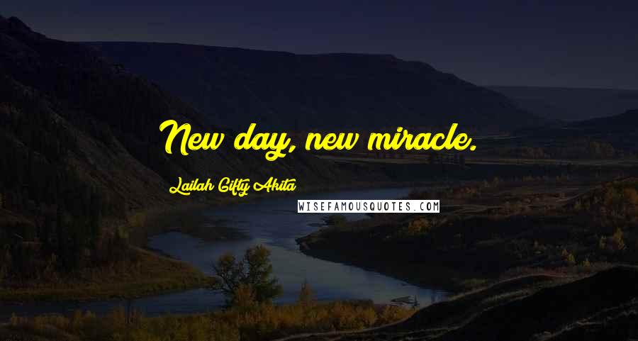 Lailah Gifty Akita Quotes: New day, new miracle.