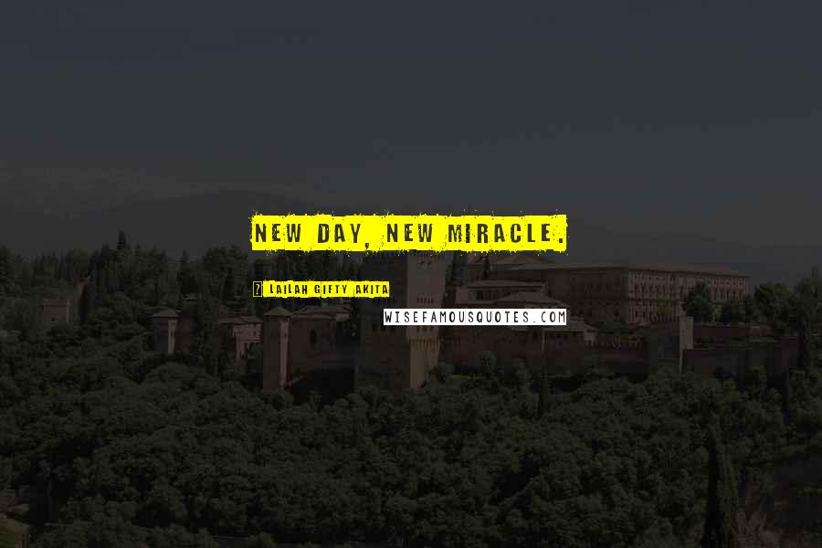 Lailah Gifty Akita Quotes: New day, new miracle.