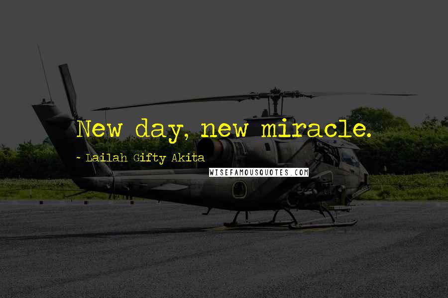 Lailah Gifty Akita Quotes: New day, new miracle.