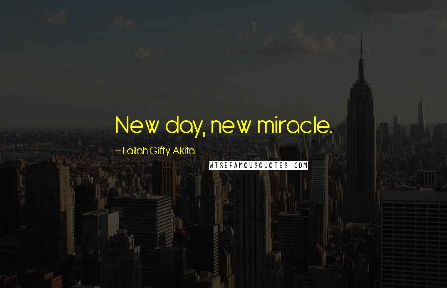 Lailah Gifty Akita Quotes: New day, new miracle.