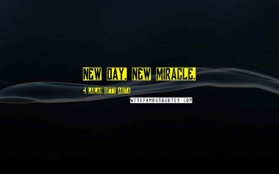 Lailah Gifty Akita Quotes: New day, new miracle.