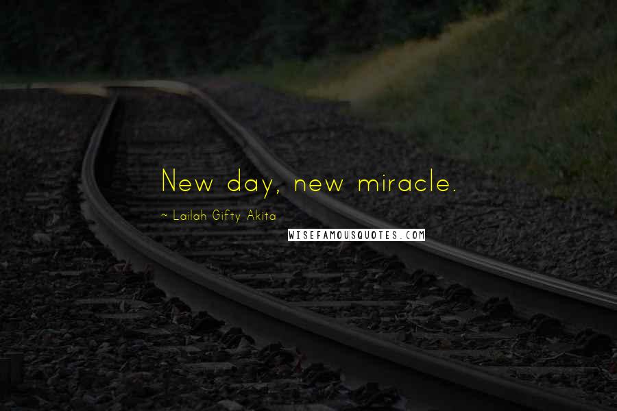 Lailah Gifty Akita Quotes: New day, new miracle.