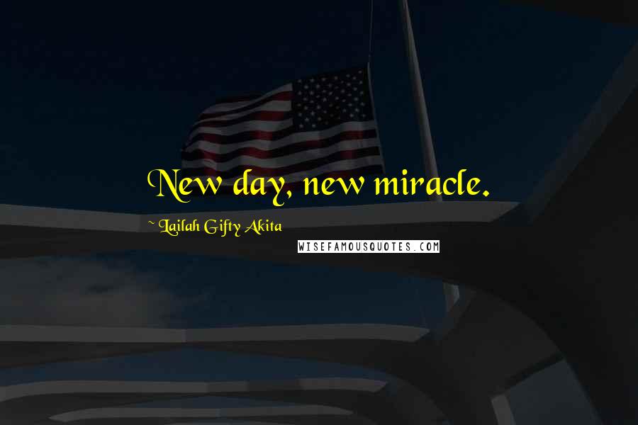 Lailah Gifty Akita Quotes: New day, new miracle.