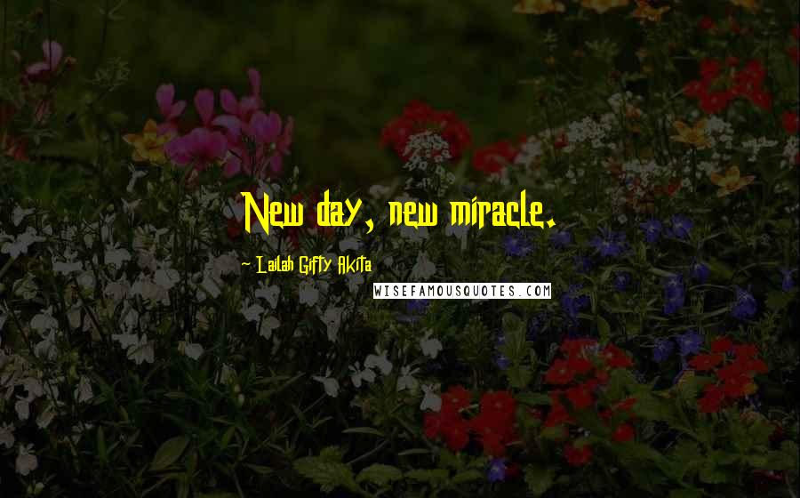 Lailah Gifty Akita Quotes: New day, new miracle.